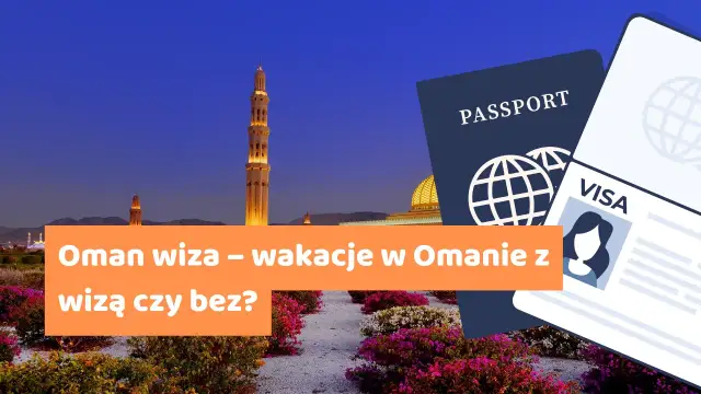 Wiza do Ománu co musisz wiedzieć o wymogach wizowych