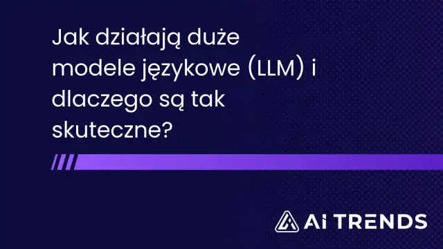 Jak działają duże modele językowe (LLM) i dlaczego są tak skuteczne? Odkryj tajemnice AI TRENDS.