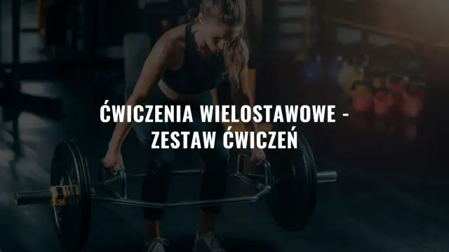 Ćwiczenia wielostawowe - jak budować siłę i trenować efektywnie?