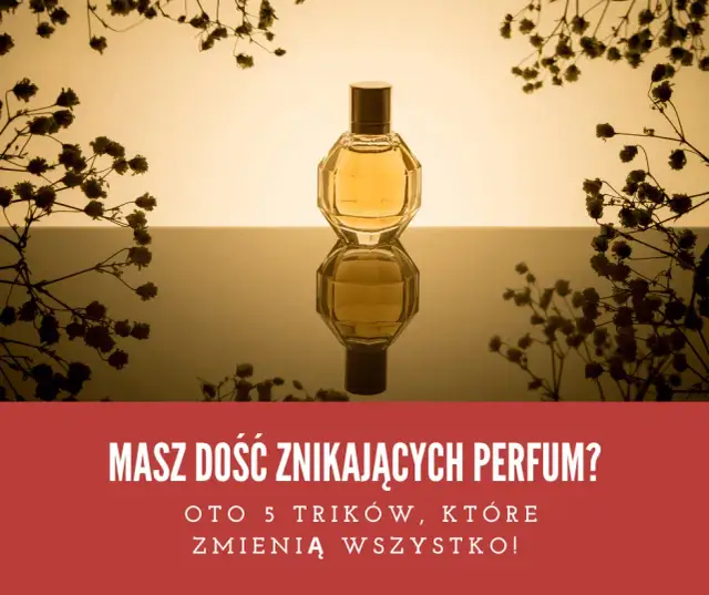 Jak sprawdzić trwałość perfum i uniknąć ich szybkiego zepsucia