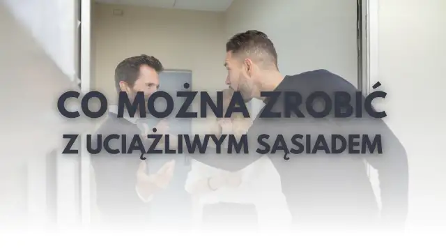 Jak skutecznie rozwiązać problem z uciążliwym sąsiadem w bloku