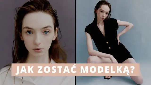 Jak zostać modelką? Kompletny przewodnik krok po kroku