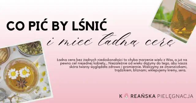 Co pić by lśnić i mieć ładną cerę? Zobacz, jak ziołowe napary pomogą Ci osiągnąć promienny wygląd.