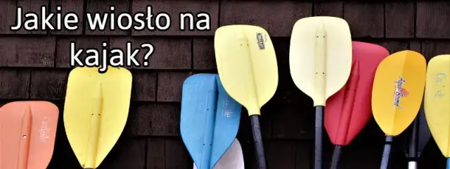 Wybór wiosła kajakowego: poradnik eksperta. Jak dobrać idealne?