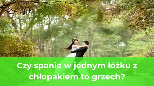 Czy spanie z chłopakiem w jednym łóżku to grzech? Odkryj prawdę.