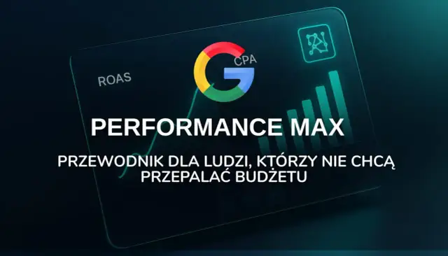 Google Performance Max: przewodnik po skutecznej reklamie w internecie, który pomoże Ci nie przepalać budżetu.