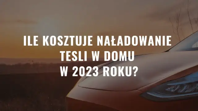 Ile kosztuje ładowanie Tesli w domu? Sprawdź, ile zapłacisz!