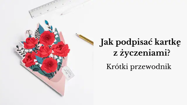 Jak podpisać kartkę z życzeniami, by uczynić ją wyjątkową i osobistą