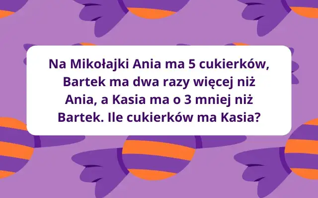 Zagadka o Mikołaju: Ania ma 5 cukierków, Bartek dwa razy więcej, a Kasia o 3 mniej niż Bartek. Ile cukierków ma Kasia?