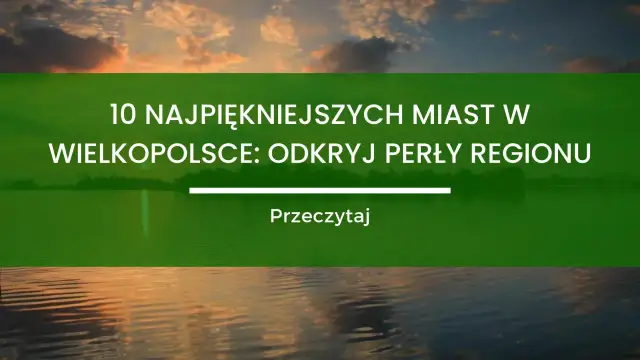 Piękne zachodzące słońce nad jeziorem. Tekst: "10 najpiękniejszych miast w Wielkopolsce: odkryj perły regionu". Podpowiada, co zwiedzić w Wielkopolsce.