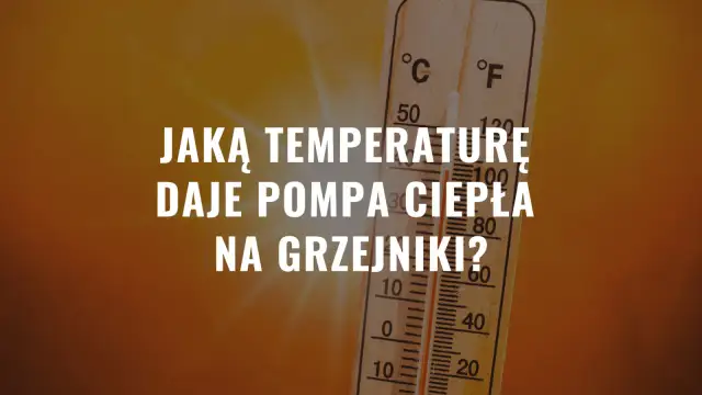 Jaka temperatura na grzejniki z pompą ciepła zapewni efektywne ogrzewanie?