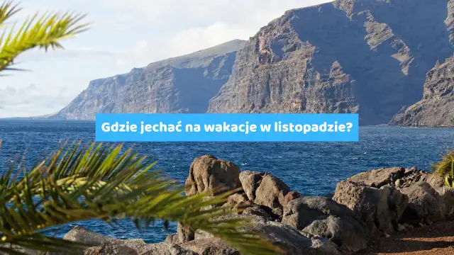 Gdzie polecieć w listopadzie? Odkryj ciepłe kierunki na wakacje