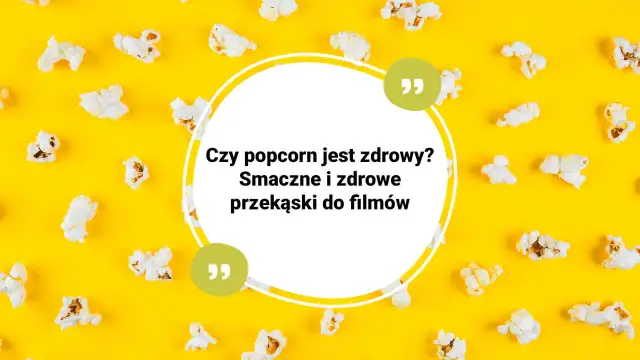 Czy popcorn jest zdrowy - Jak uniknąć kalorycznej pułapki?