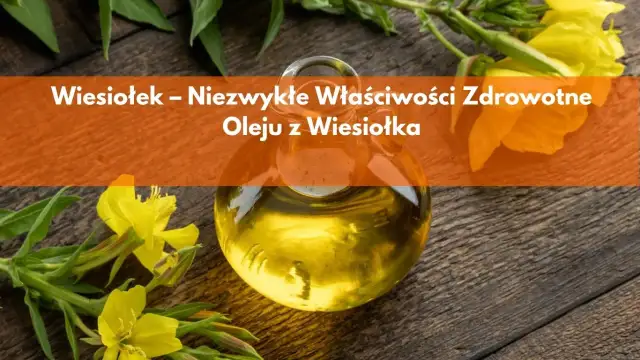 Olejek z wiesiołka na co działa? Odkryj jego niezwykłe właściwości zdrowotne
