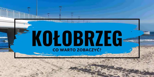 Gdzie jest Kołobrzeg? Odkryj jego wyjątkowe położenie i atrakcje