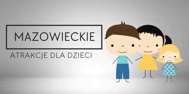 Gdzie z dzieckiem na weekend w Mazowieckiem? Odkryj najlepsze atrakcje