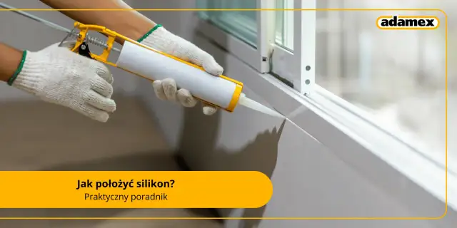 Jak dobrze położyć silikon? Zrób to sam jak ekspert!