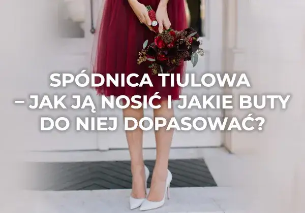 Z czym nosić tiulową spódnicę? Odkryj idealne stylizacje na każdą okazję
