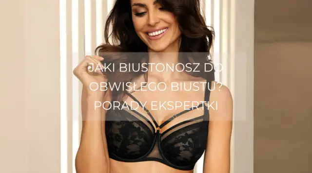 Jak dobrać stanik do obwisłego biustu - 8 kluczowych porad