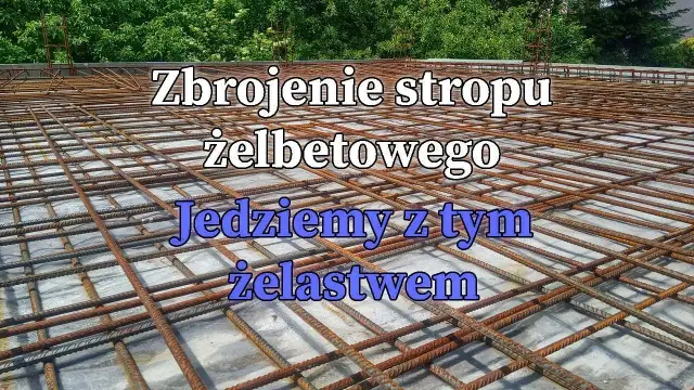 Zbrojenie stropu monolitycznego: kluczowe zasady i błędy