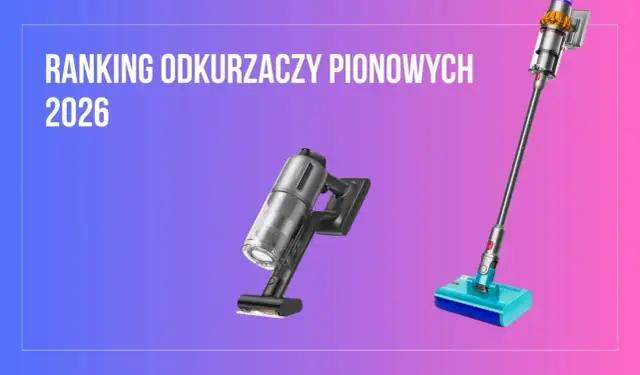 Odkurzacz pionowy 2026: Jak wybrać model idealny dla Ciebie?