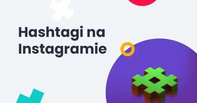 Jakie na Instagram: najważniejsze wymiary i hashtagi, które zwiększą zasięg