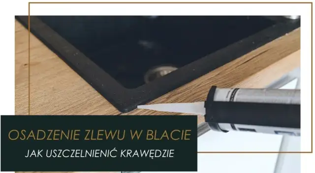 Jak skutecznie zabezpieczyć wycięcie w blacie kuchennym przed uszkodzeniem