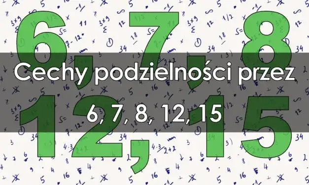 Liczba podzielna przez 7, 8 i 12: Kiedy liczba jest podzielna przez różne liczby?