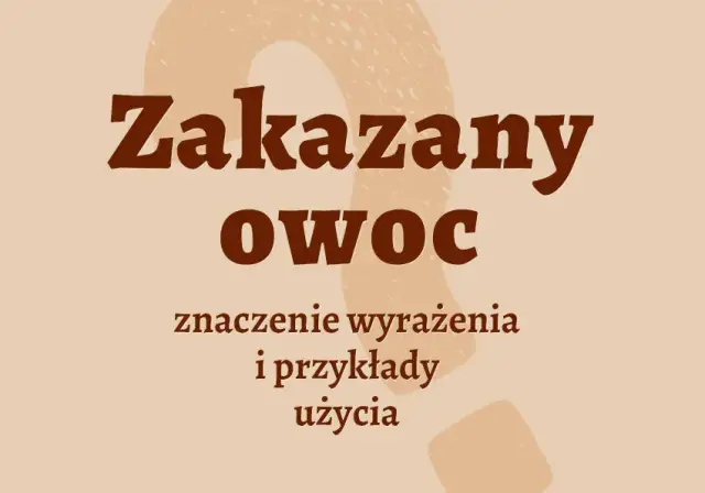 Zakazany owoc frazeologizm - odkryj jego znaczenie i pochodzenie