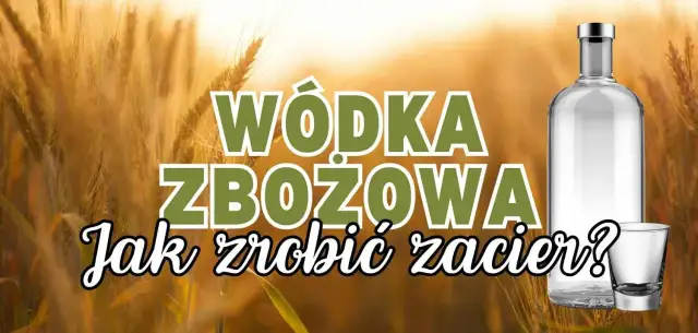 Jak zrobić bimber ze zboża - krok po kroku bez błędów i zyskaj smak