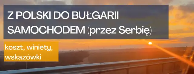 Ile się jedzie do Bułgarii samochodem? Przewodnik po trasach i czasach podróży