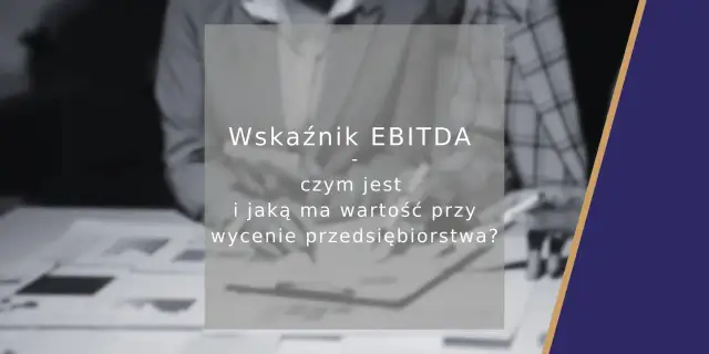 Wskaźnik EBITDA: czym jest i jaką ma wartość przy wycenie przedsiębiorstwa? Poznaj znaczenie tego kluczowego wskaźnika finansowego.