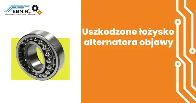 Uszkodzone łożysko alternatora objawy, które mogą zrujnować Twój pojazd