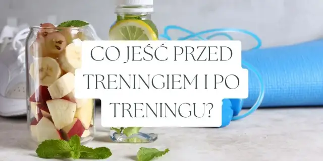Co jeść przed treningiem, aby maksymalnie zwiększyć energię?