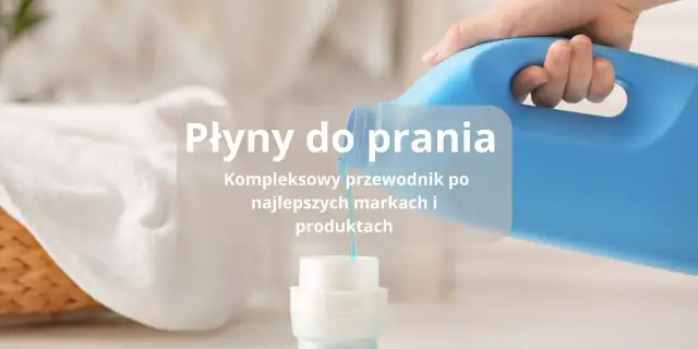 Najlepsze płyny do prania: wybierz idealny produkt dla siebie