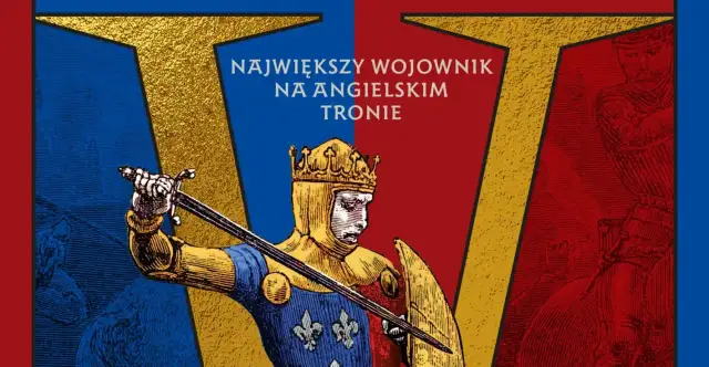 Król Henryk V w zbroi, z mieczem i tarczą, na tle czerwono-niebieskim. "Największy wojownik na angielskim tronie".
