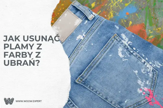 Jak usunąć plamy z farby z ubrań? Dżinsy poplamione farbą, pytanie o czyszczenie.