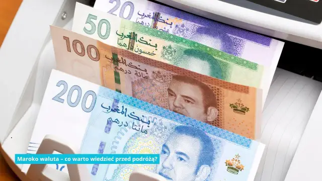 Jaka waluta jest w Maroko? Dowiedz się, jak uniknąć niekorzystnych wymian