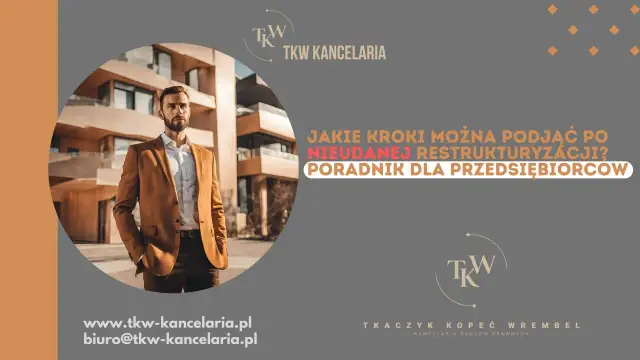 Poradnik dla przedsiębiorców, których polskie firmy ogłosiły upadłość. Jakie kroki podjąć po nieudanej restrukturyzacji? TKW Kancelaria.