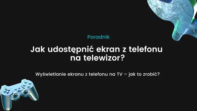 Jak udostępnić ekran z telefonu na telewizor bez problemów i opóźnień