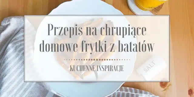 Ile smażyć frytki z batatów, aby były idealnie chrupiące?
