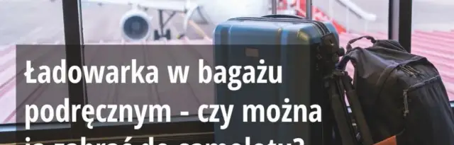 Czy można mieć ładowarkę w bagażu podręcznym? Sprawdź zasady i wyjątki