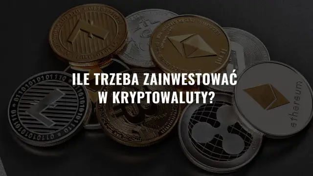 Kryptowaluty takie jak Bitcoin, Ethereum i inne. Zastanawiasz się, ile trzeba zainwestować w kryptowaluty?