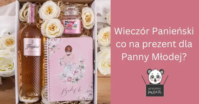 Prezent na wieczór panieński: 30+ pomysłów, które zachwycą Pannę Młodą