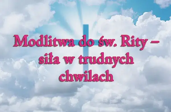 Litania do Rity: Modlitwa w trudnych chwilach i jej niezwykłe znaczenie