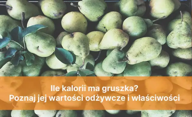 Ile kalorii mają gruszki? Zaskakujące fakty o ich kaloryczności