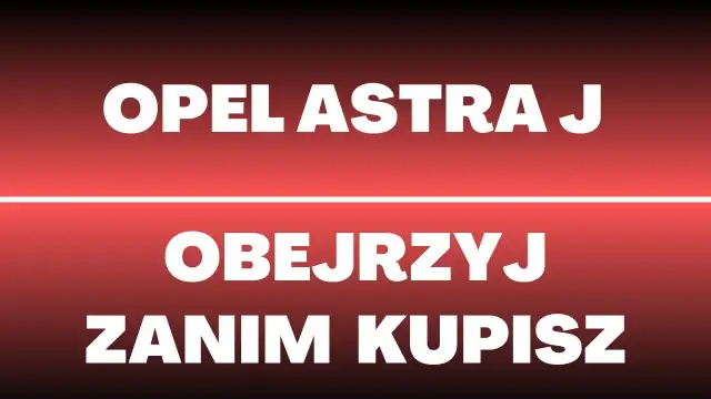 Astra J jaki silnik wybrać, aby uniknąć problemów i kosztów?