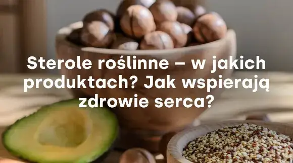 Sterole roślinne w jakich produktach? Odkryj zdrowe źródła dla serca