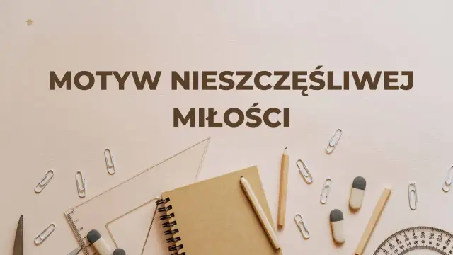Motyw nieszczęśliwej miłości, jak zapisany na kartce zeszytu, otoczony przyborami szkolnymi.