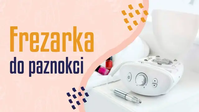 Frezarka do paznokci: Ranking i opinie. Którą wybrać do domu/salonu?